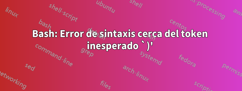 Bash: Error de sintaxis cerca del token inesperado `)'
