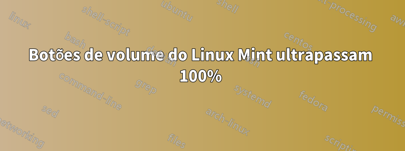 Botões de volume do Linux Mint ultrapassam 100%