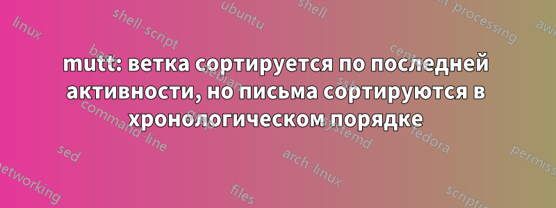 mutt: ветка сортируется по последней активности, но письма сортируются в хронологическом порядке