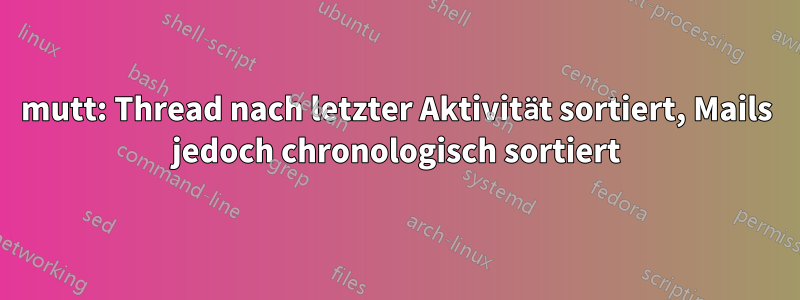 mutt: Thread nach letzter Aktivität sortiert, Mails jedoch chronologisch sortiert