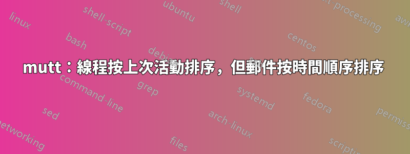 mutt：線程按上次活動排序，但郵件按時間順序排序