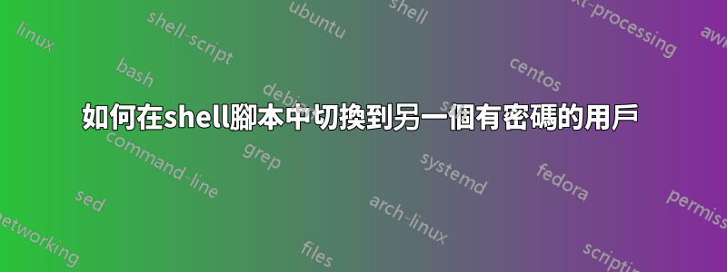 如何在shell腳本中切換到另一個有密碼的用戶
