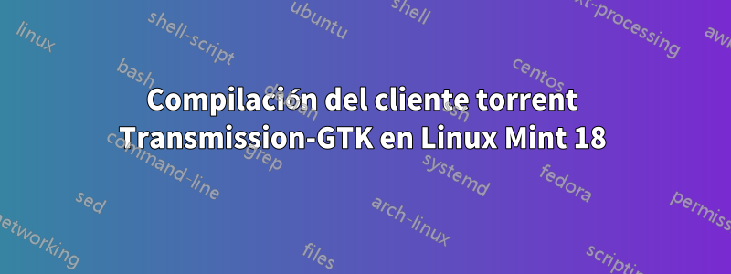 Compilación del cliente torrent Transmission-GTK en Linux Mint 18