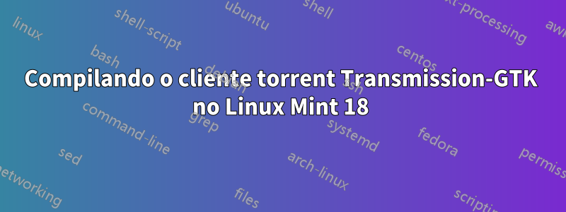 Compilando o cliente torrent Transmission-GTK no Linux Mint 18