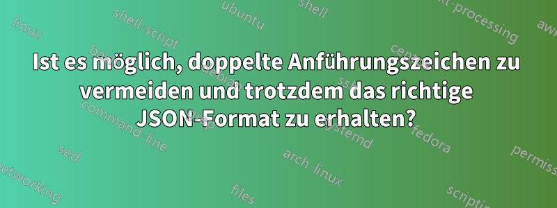 Ist es möglich, doppelte Anführungszeichen zu vermeiden und trotzdem das richtige JSON-Format zu erhalten?