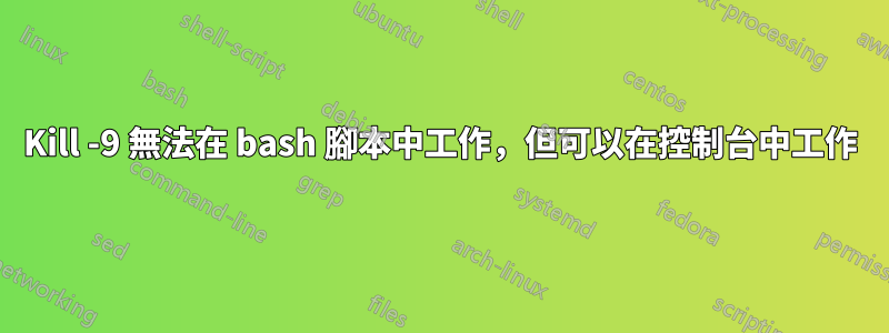 Kill -9 無法在 bash 腳本中工作,但可以在控制台中工作