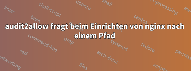 audit2allow fragt beim Einrichten von nginx nach einem Pfad
