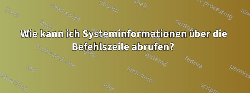 Wie kann ich Systeminformationen über die Befehlszeile abrufen? 