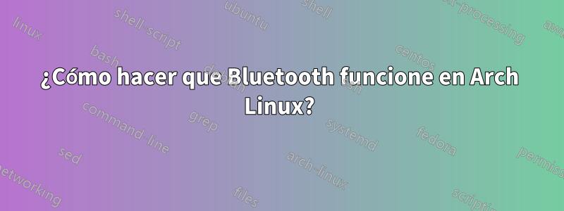 ¿Cómo hacer que Bluetooth funcione en Arch Linux?