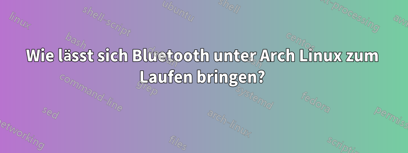 Wie lässt sich Bluetooth unter Arch Linux zum Laufen bringen?