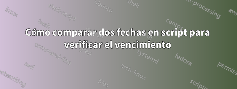 Cómo comparar dos fechas en script para verificar el vencimiento