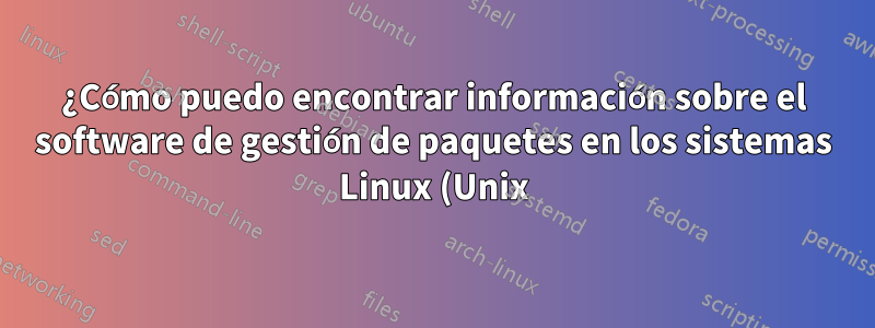 ¿Cómo puedo encontrar información sobre el software de gestión de paquetes en los sistemas Linux (Unix), en particular en la nube?
