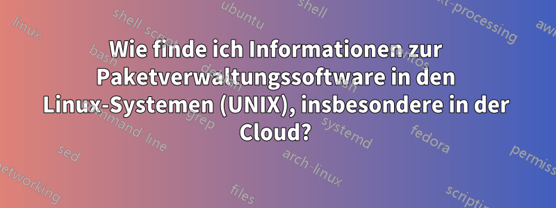 Wie finde ich Informationen zur Paketverwaltungssoftware in den Linux-Systemen (UNIX), insbesondere in der Cloud?