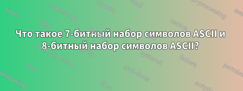 Что такое 7-битный набор символов ASCII и 8-битный набор символов ASCII?