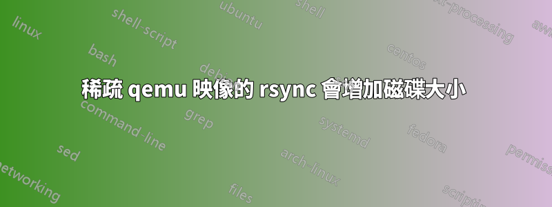 稀疏 qemu 映像的 rsync 會增加磁碟大小