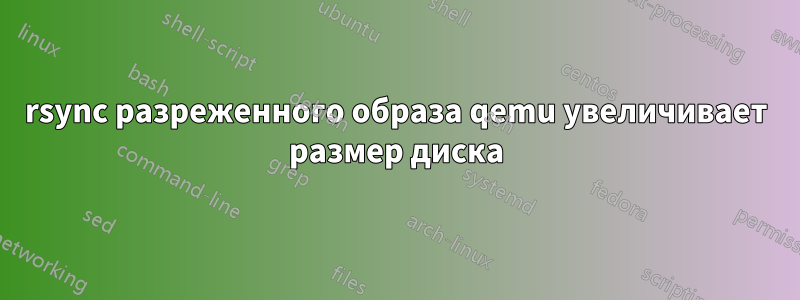 rsync разреженного образа qemu увеличивает размер диска