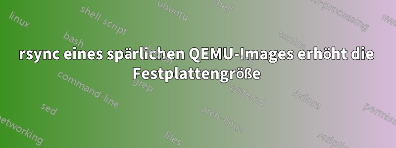 rsync eines spärlichen QEMU-Images erhöht die Festplattengröße