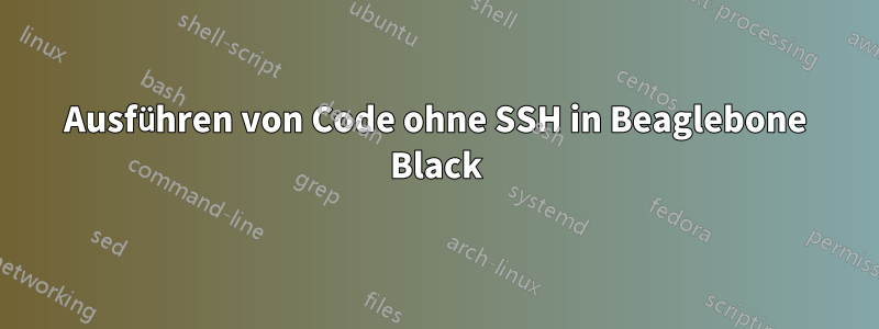 Ausführen von Code ohne SSH in Beaglebone Black