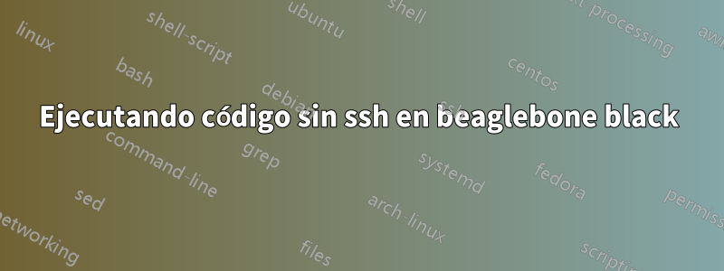 Ejecutando código sin ssh en beaglebone black