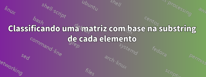 Classificando uma matriz com base na substring de cada elemento