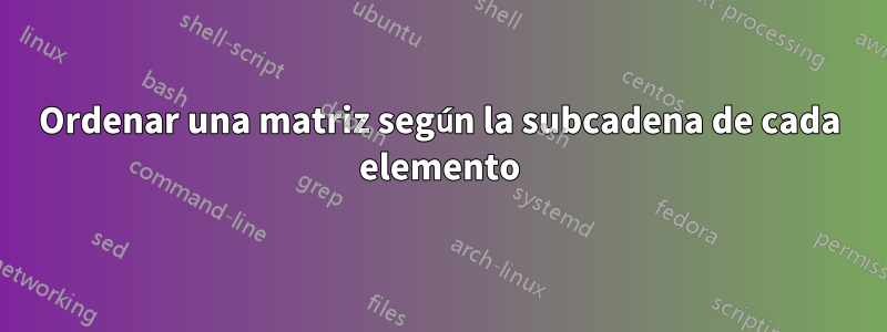 Ordenar una matriz según la subcadena de cada elemento