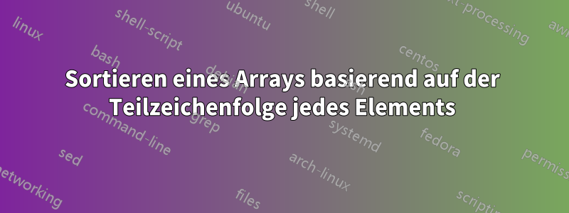 Sortieren eines Arrays basierend auf der Teilzeichenfolge jedes Elements