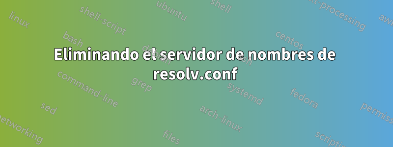 Eliminando el servidor de nombres de resolv.conf