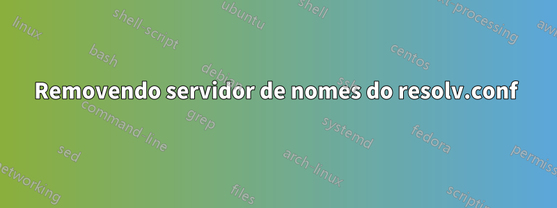 Removendo servidor de nomes do resolv.conf