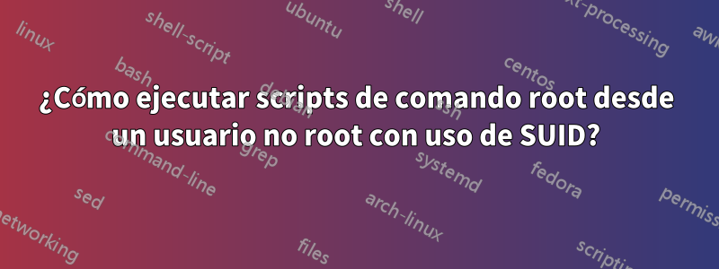 ¿Cómo ejecutar scripts de comando root desde un usuario no root con uso de SUID?