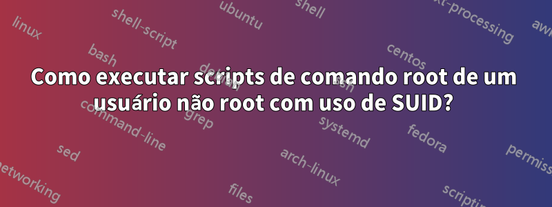 Como executar scripts de comando root de um usuário não root com uso de SUID?