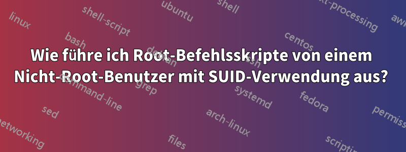 Wie führe ich Root-Befehlsskripte von einem Nicht-Root-Benutzer mit SUID-Verwendung aus?