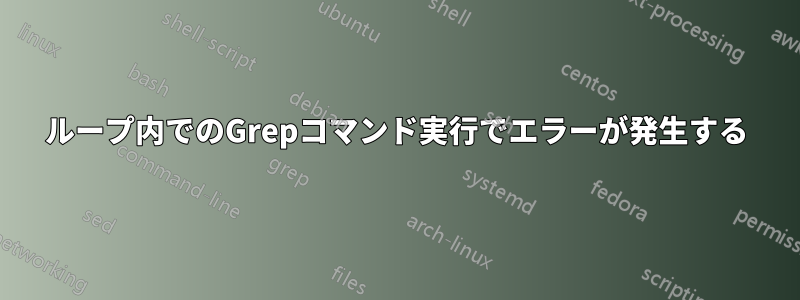 ループ内でのGrepコマンド実行でエラーが発生する