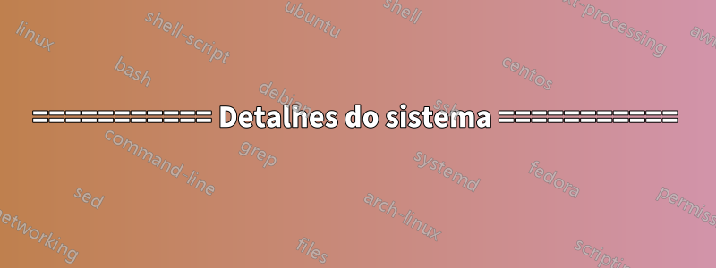 =========== Detalhes do sistema ===========
