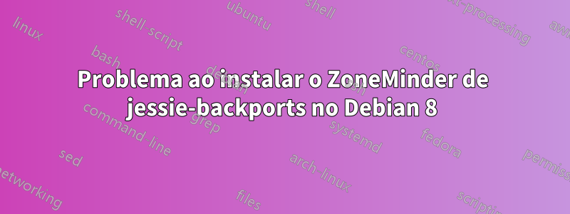 Problema ao instalar o ZoneMinder de jessie-backports no Debian 8