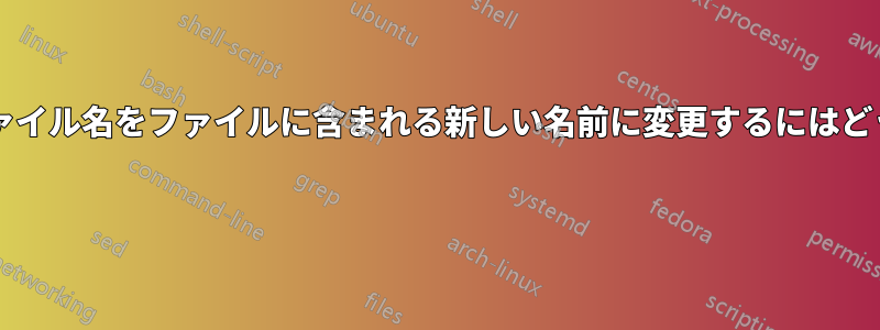 ディレクトリ内のファイル名をファイルに含まれる新しい名前に変更するにはどうすればよいですか? 