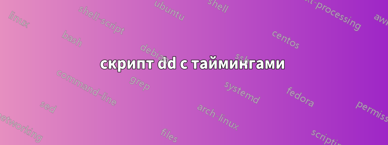 скрипт dd с таймингами