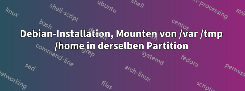 Debian-Installation, Mounten von /var /tmp /home in derselben Partition