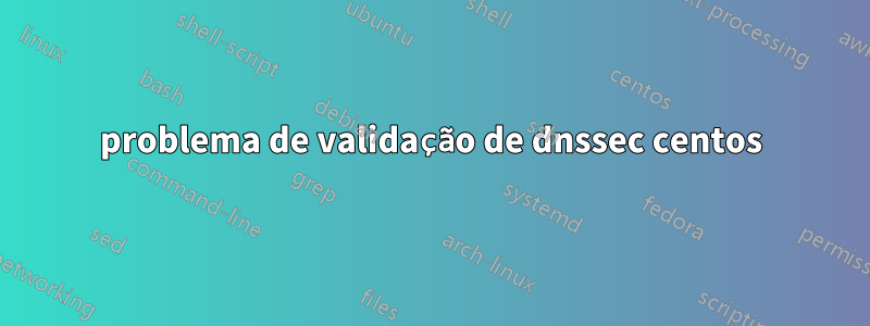 problema de validação de dnssec centos