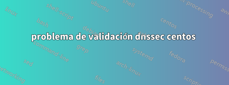 problema de validación dnssec centos