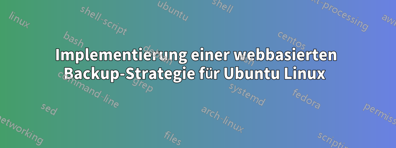 Implementierung einer webbasierten Backup-Strategie für Ubuntu Linux 