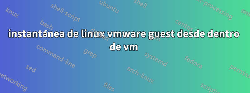 instantánea de linux vmware guest desde dentro de vm