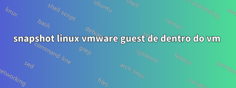 snapshot linux vmware guest de dentro do vm