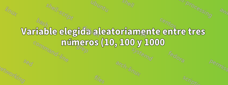 Variable elegida aleatoriamente entre tres números (10, 100 y 1000)