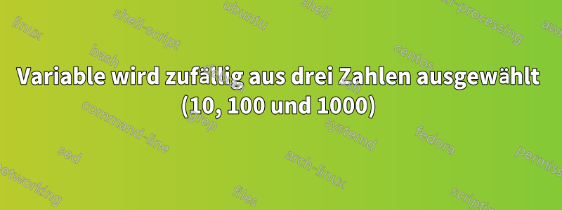Variable wird zufällig aus drei Zahlen ausgewählt (10, 100 und 1000)