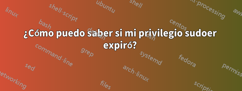 ¿Cómo puedo saber si mi privilegio sudoer expiró?