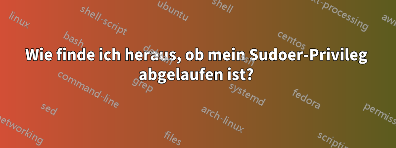 Wie finde ich heraus, ob mein Sudoer-Privileg abgelaufen ist?