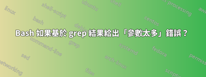 Bash 如果基於 grep 結果給出「參數太多」錯誤？