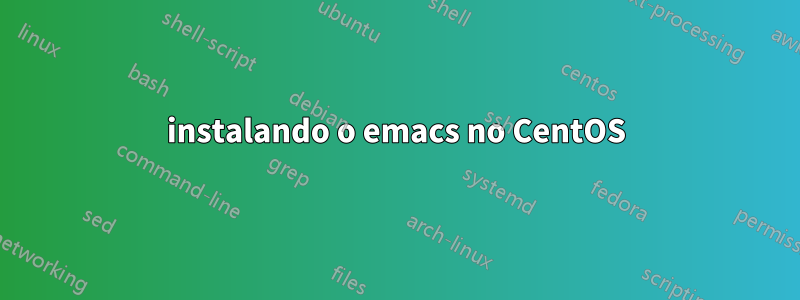 instalando o emacs no CentOS