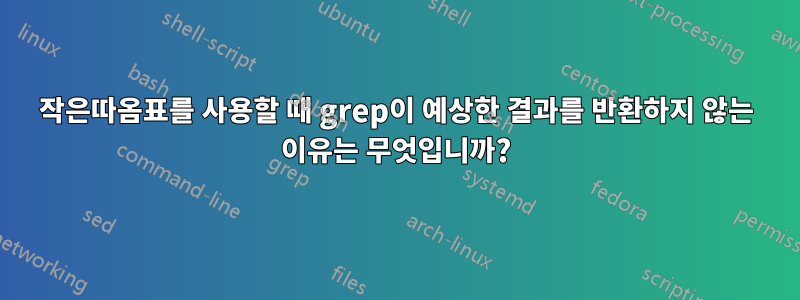작은따옴표를 사용할 때 grep이 예상한 결과를 반환하지 않는 이유는 무엇입니까?