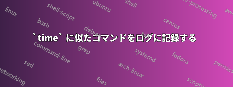 `time` に似たコマンドをログに記録する 